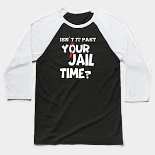 isn't it past your jail time? Baseball T-Shirt